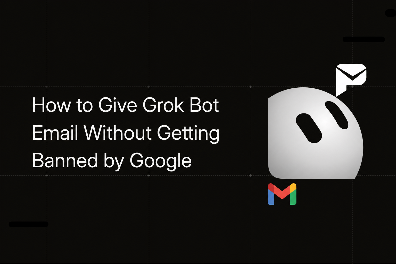 How to Give Grok Bot Email Without Getting Banned by Google